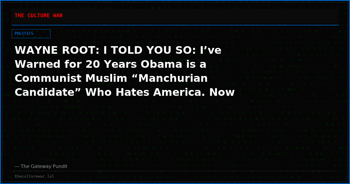 WAYNE ROOT: I TOLD YOU SO: I’ve Warned for 20 Years Obama is a Communist Muslim “Manchurian Candidate” Who Hates America. Now He’s Campaigning for a Communist Muslim Who Supports Sharia Law for Life. What Does That Make Obama?