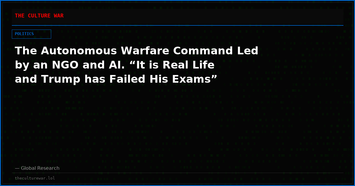 The Autonomous Warfare Command Led by an NGO and AI. “It is Real Life and Trump has Failed His Exams”