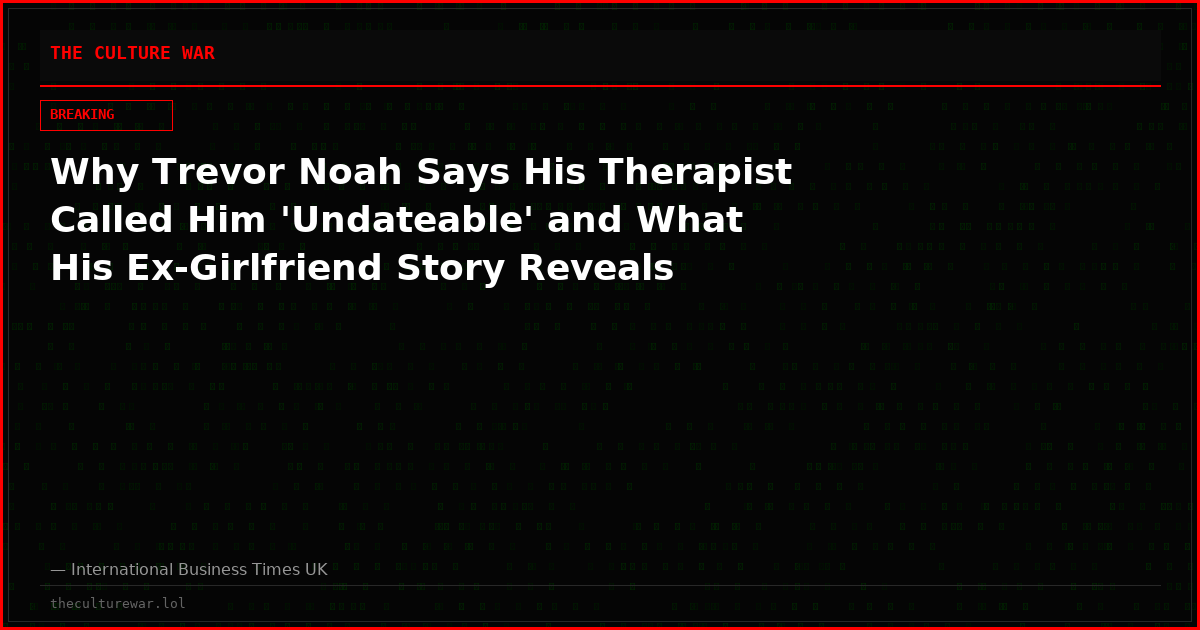 Why Trevor Noah Says His Therapist Called Him 'Undateable' and What His Ex-Girlfriend Story Reveals