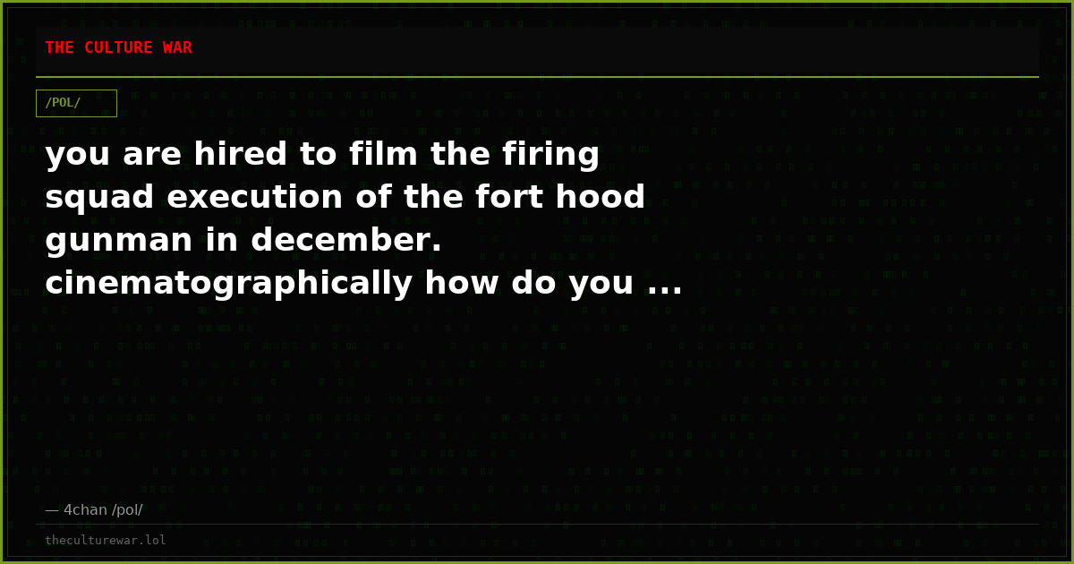 you are hired to film the firing squad execution of the fort hood gunman in december. cinematographically how do you ...