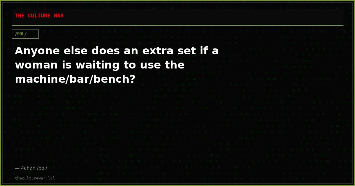 Anyone else does an extra set if a woman is waiting to use the machine/bar/bench?