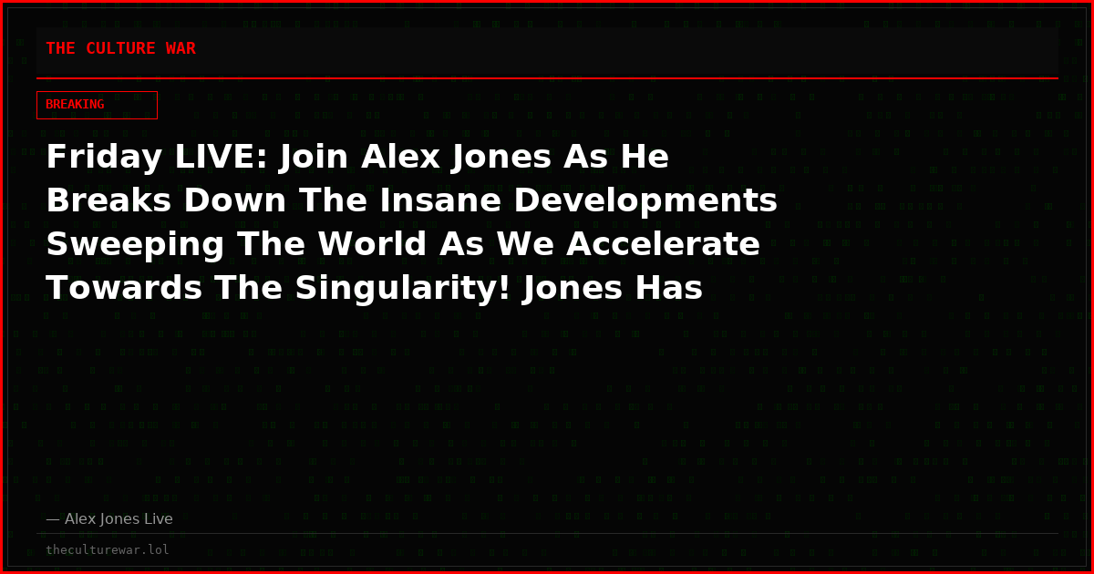 Friday LIVE: Join Alex Jones As He Breaks Down The Insane Developments Sweeping The World As We Accelerate Towards The Singularity! Jones Has A Raft Of Incredible Guests Who Will Be Breaking Down The Unprecedented Anti-White Race War & Much More! Tune In NOW!