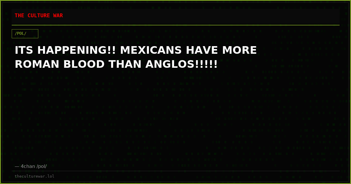 ITS HAPPENING!! MEXICANS HAVE MORE ROMAN BLOOD THAN ANGLOS!!!!!