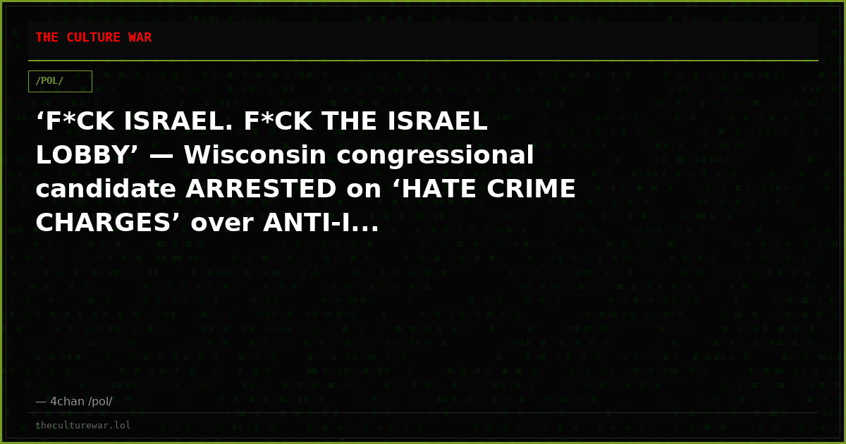 ‘F*CK ISRAEL. F*CK THE ISRAEL LOBBY’ — Wisconsin congressional candidate ARRESTED on ‘HATE CRIME CHARGES’ over ANTI-I...