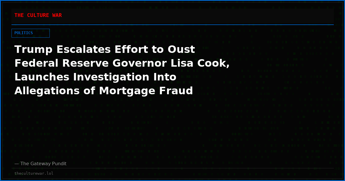 Trump Escalates Effort to Oust Federal Reserve Governor Lisa Cook, Launches Investigation Into Allegations of Mortgage Fraud