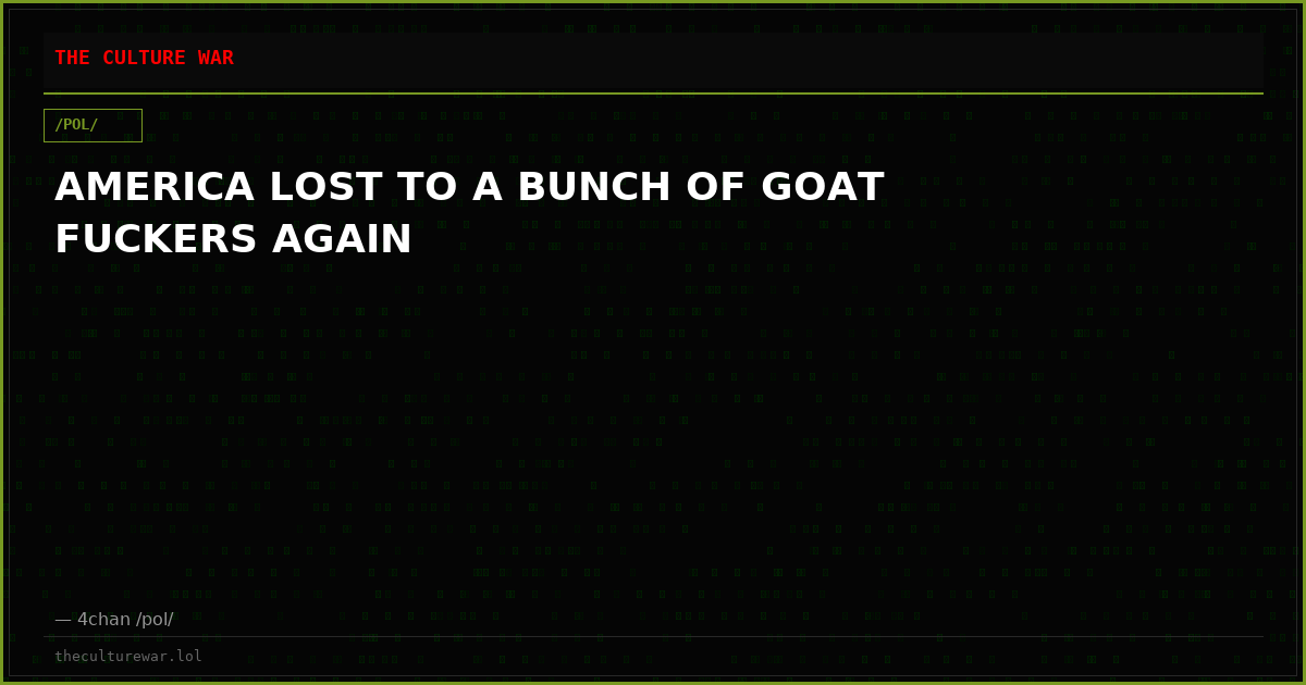AMERICA LOST TO A BUNCH OF GOAT FUCKERS AGAIN