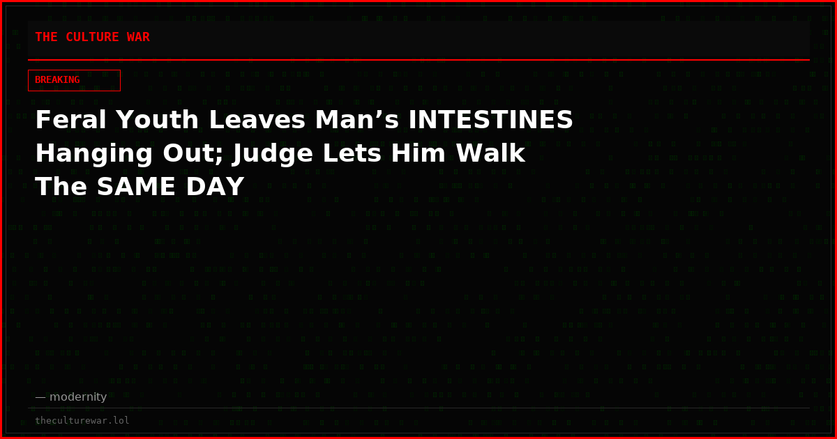 Feral Youth Leaves Man’s INTESTINES Hanging Out; Judge Lets Him Walk The SAME DAY