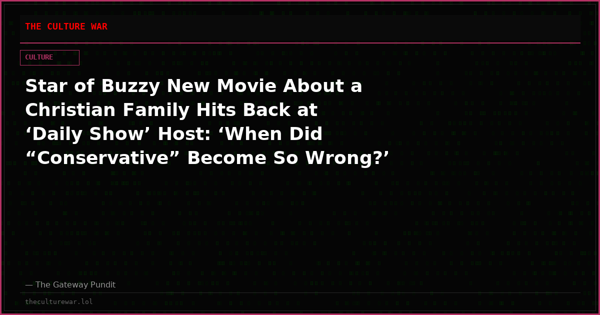 Star of Buzzy New Movie About a Christian Family Hits Back at ‘Daily Show’ Host: ‘When Did “Conservative” Become So Wrong?’
