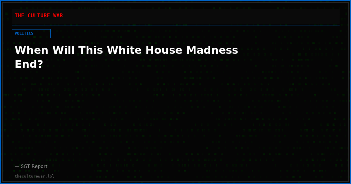 When Will This White House Madness End?