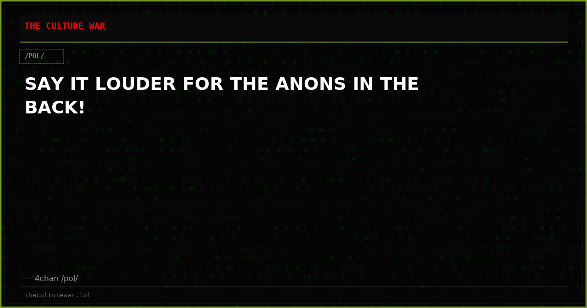 SAY IT LOUDER FOR THE ANONS IN THE BACK!