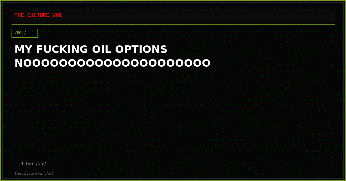 MY FUCKING OIL OPTIONS NOOOOOOOOOOOOOOOOOOOOO