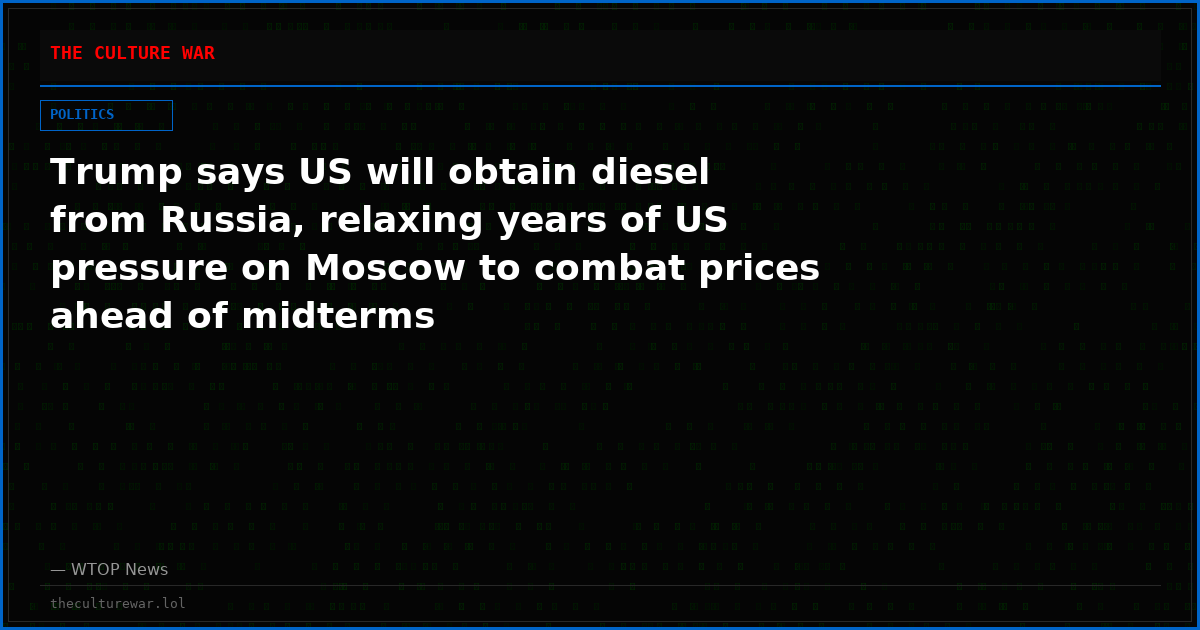 Trump says US will obtain diesel from Russia, relaxing years of US pressure on Moscow to combat prices ahead of midterms