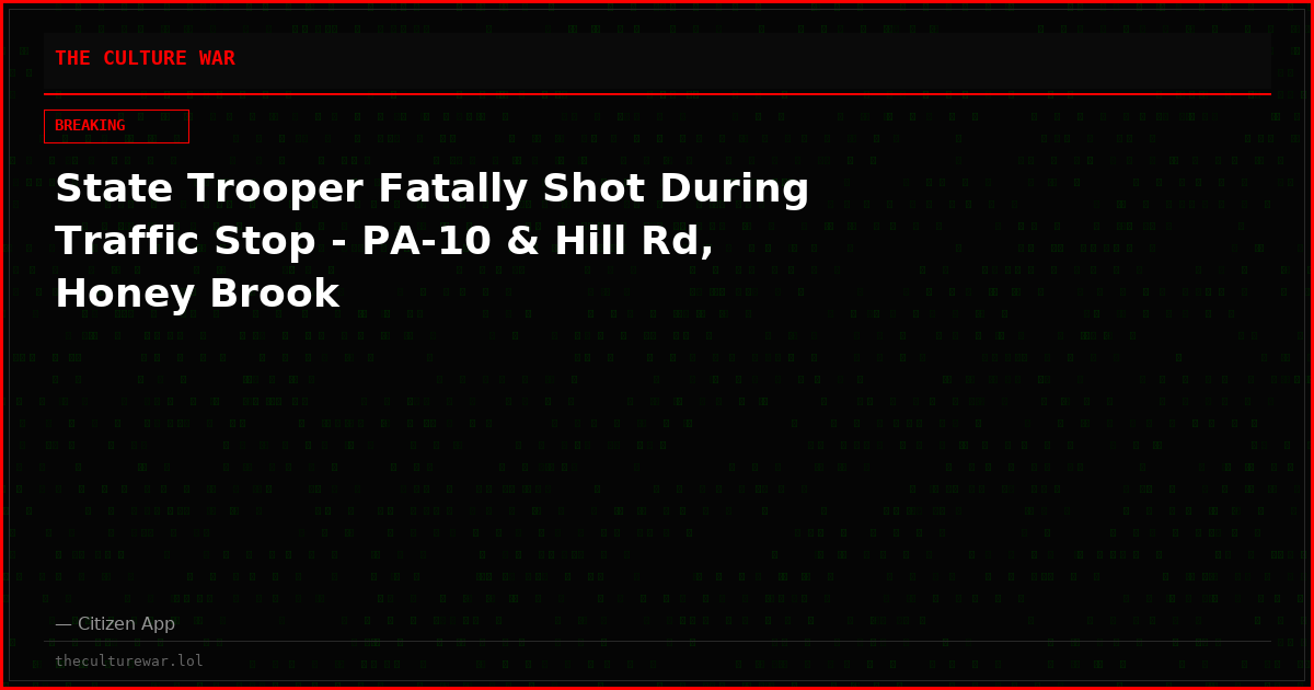 State Trooper Fatally Shot During Traffic Stop - PA-10 & Hill Rd, Honey Brook