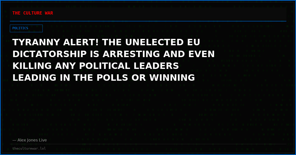 TYRANNY ALERT! THE UNELECTED EU DICTATORSHIP IS ARRESTING AND EVEN KILLING ANY POLITICAL LEADERS LEADING IN THE POLLS OR WINNING ELECTIONS!