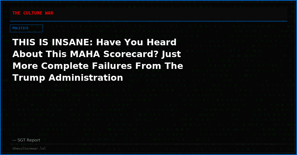 THIS IS INSANE: Have You Heard About This MAHA Scorecard? Just More Complete Failures From The Trump Administration