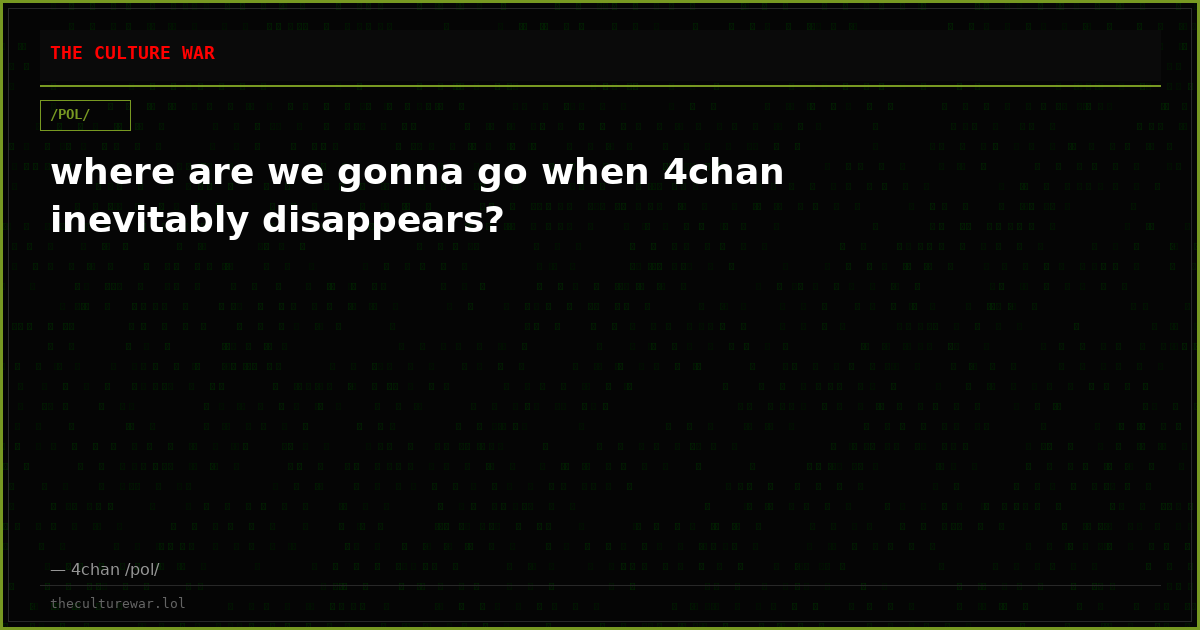 where are we gonna go when 4chan inevitably disappears?