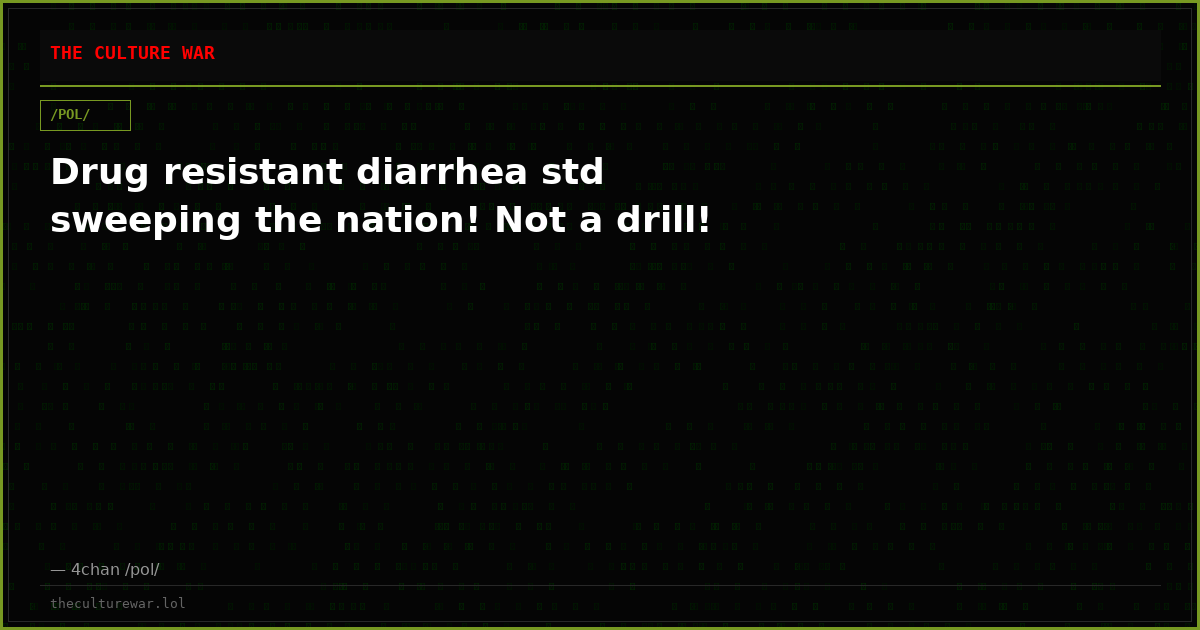 Drug resistant diarrhea std sweeping the nation! Not a drill!