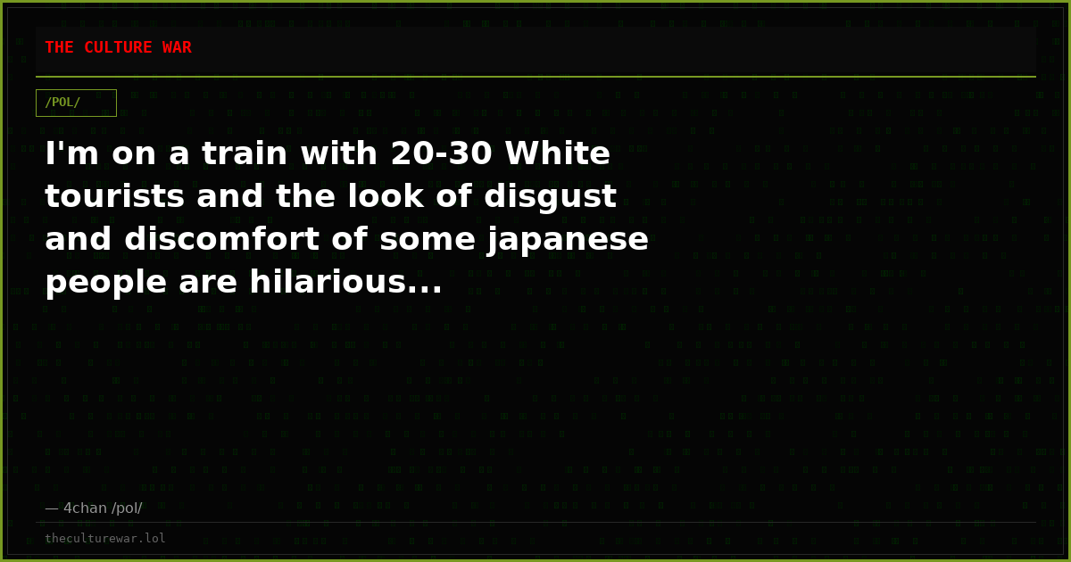 I'm on a train with 20-30 White tourists and the look of disgust and discomfort of some japanese people are hilarious...