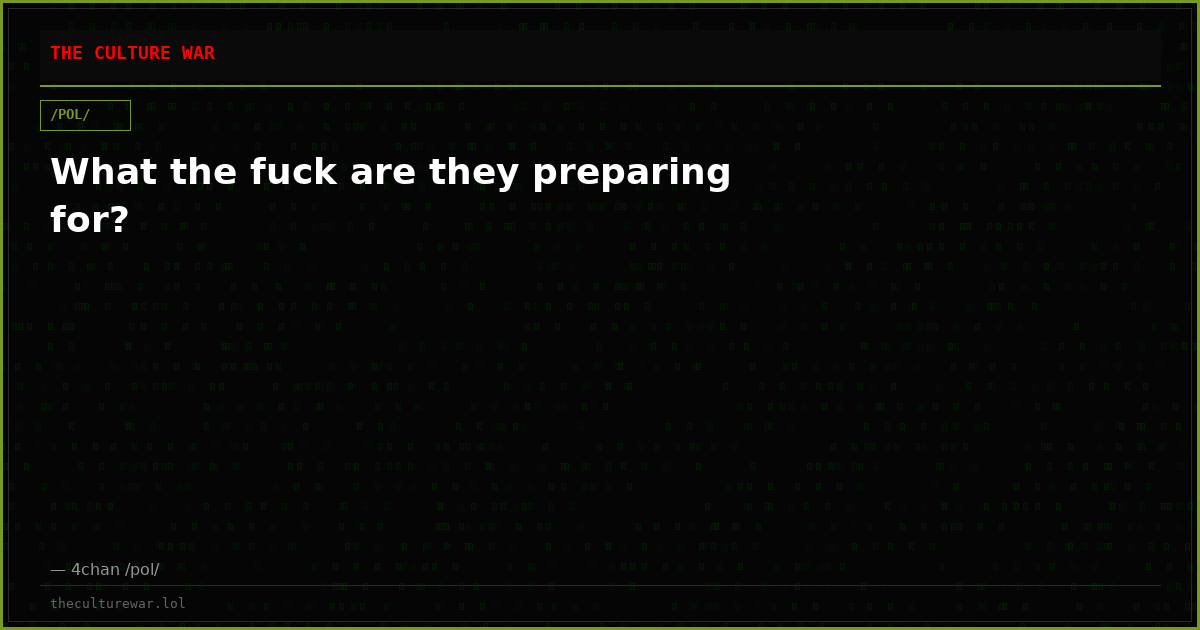 What the fuck are they preparing for?
