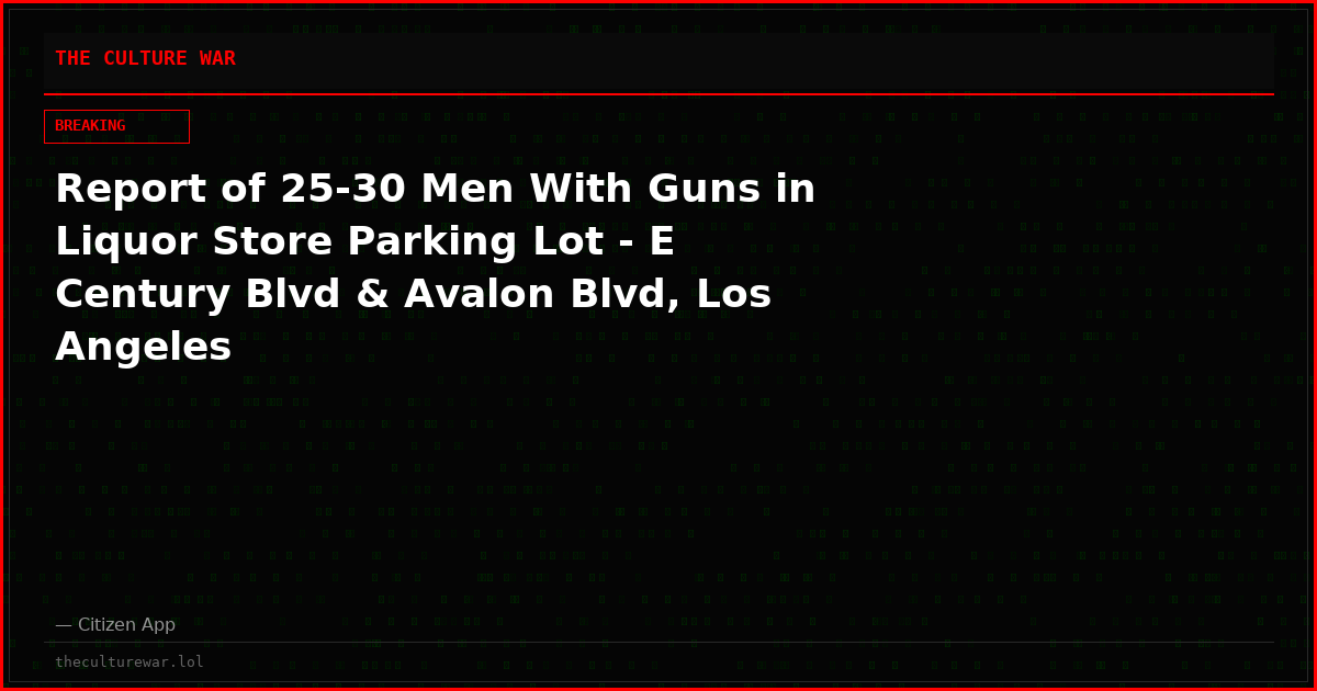 Report of 25-30 Men With Guns in Liquor Store Parking Lot - E Century Blvd & Avalon Blvd, Los Angeles