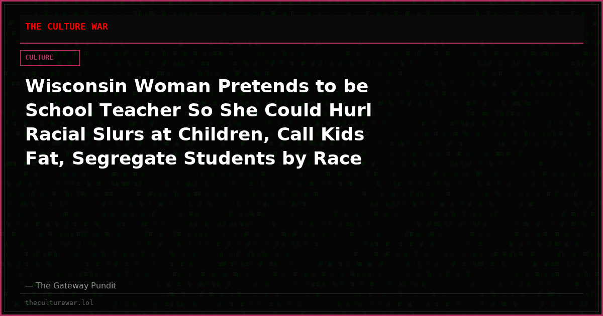 Wisconsin Woman Pretends to be School Teacher So She Could Hurl Racial Slurs at Children, Call Kids Fat, Segregate Students by Race