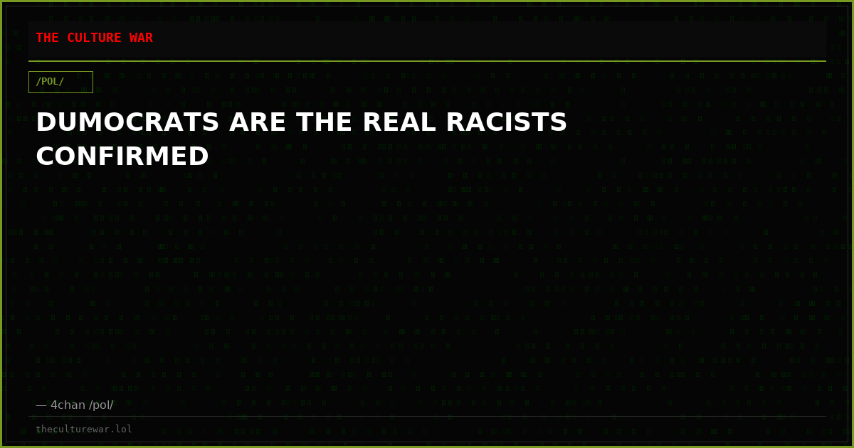 DUMOCRATS ARE THE REAL RACISTS CONFIRMED