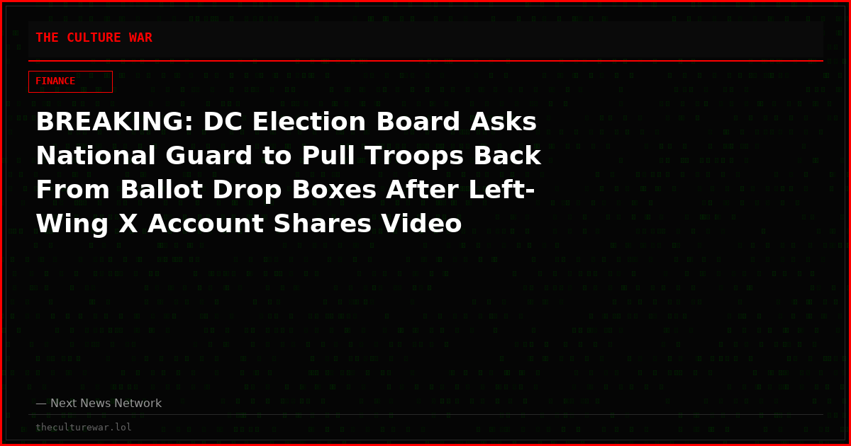BREAKING: DC Election Board Asks National Guard to Pull Troops Back From Ballot Drop Boxes After Left-Wing X Account Shares Video