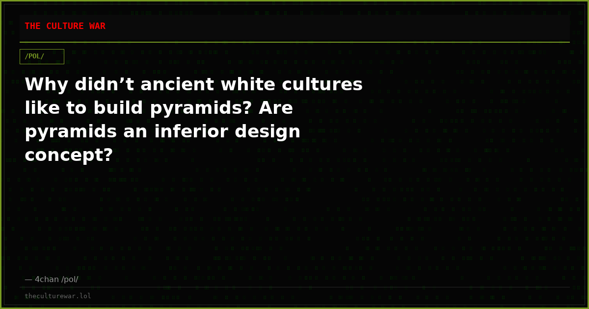 Why didn’t ancient white cultures like to build pyramids? Are pyramids an inferior design concept?