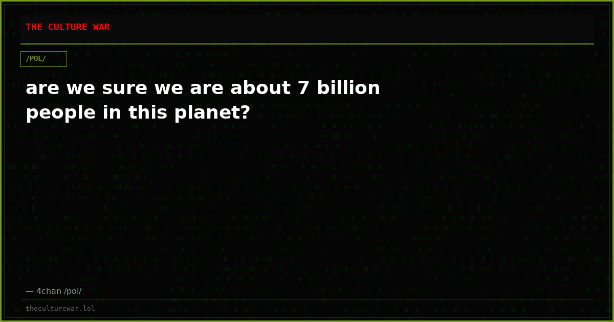 are we sure we are about 7 billion people in this planet?