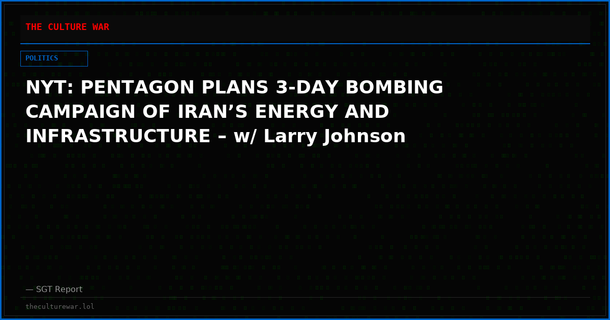 NYT: PENTAGON PLANS 3-DAY BOMBING CAMPAIGN OF IRAN’S ENERGY AND INFRASTRUCTURE – w/ Larry Johnson