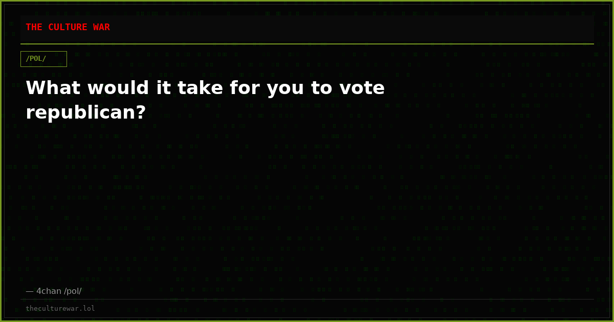 What would it take for you to vote republican?