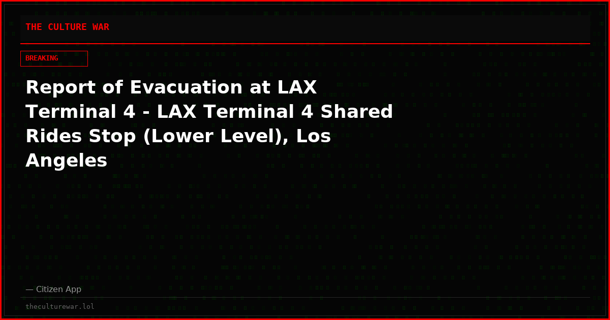 Report of Evacuation at LAX Terminal 4 - LAX Terminal 4 Shared Rides Stop (Lower Level), Los Angeles