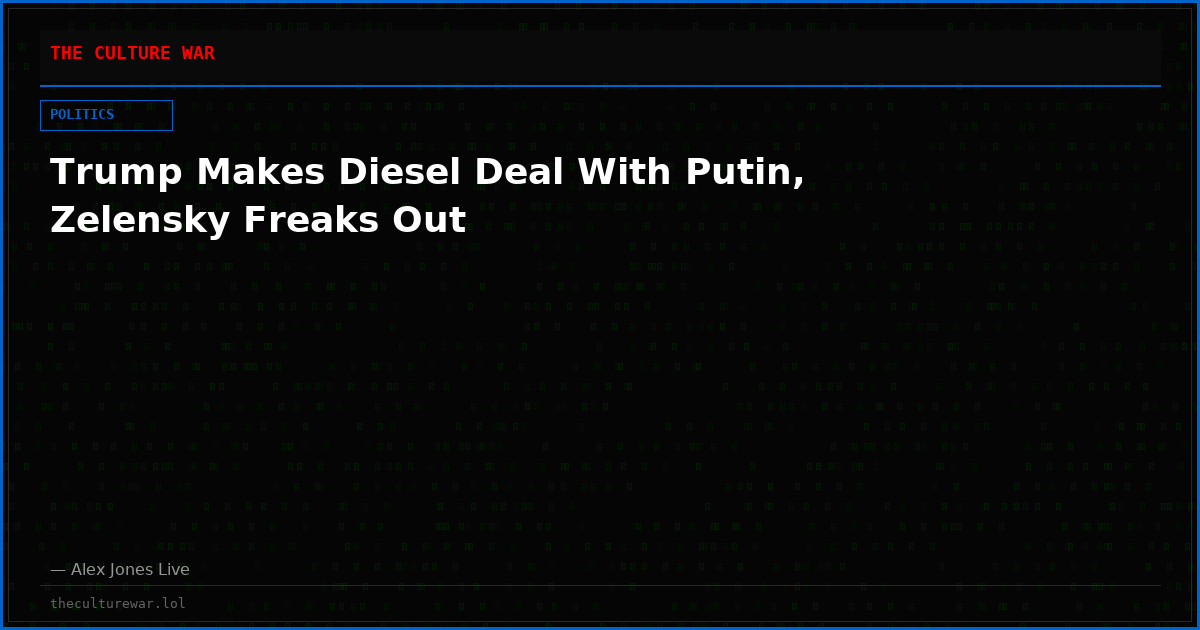 Trump Makes Diesel Deal With Putin, Zelensky Freaks Out