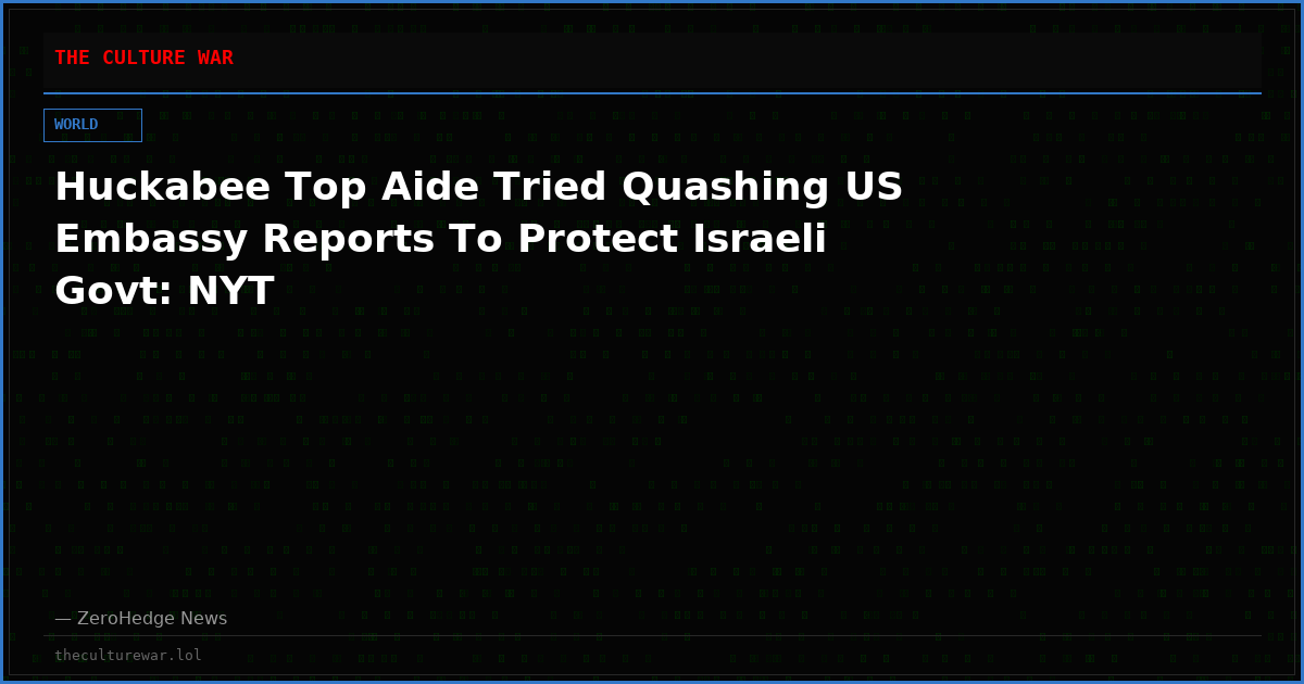Huckabee Top Aide Tried Quashing US Embassy Reports To Protect Israeli Govt: NYT