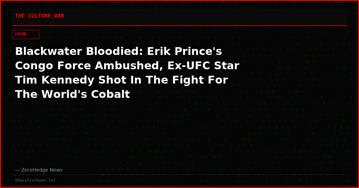 Blackwater Bloodied: Erik Prince's Congo Force Ambushed, Ex-UFC Star Tim Kennedy Shot In The Fight For The World's Cobalt