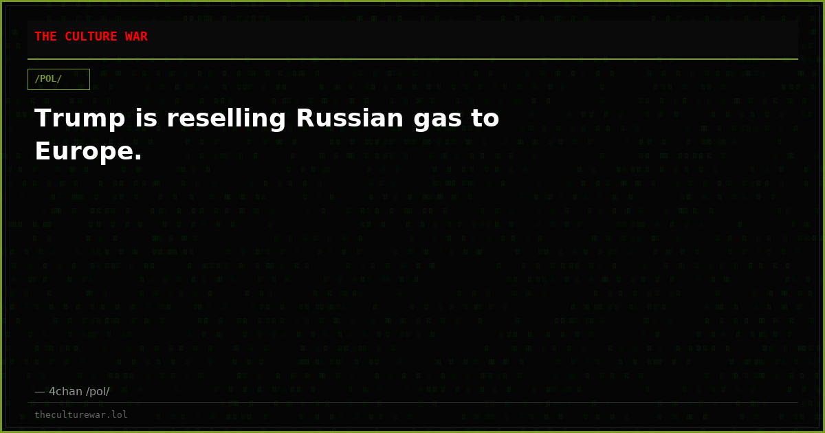 Trump is reselling Russian gas to Europe.