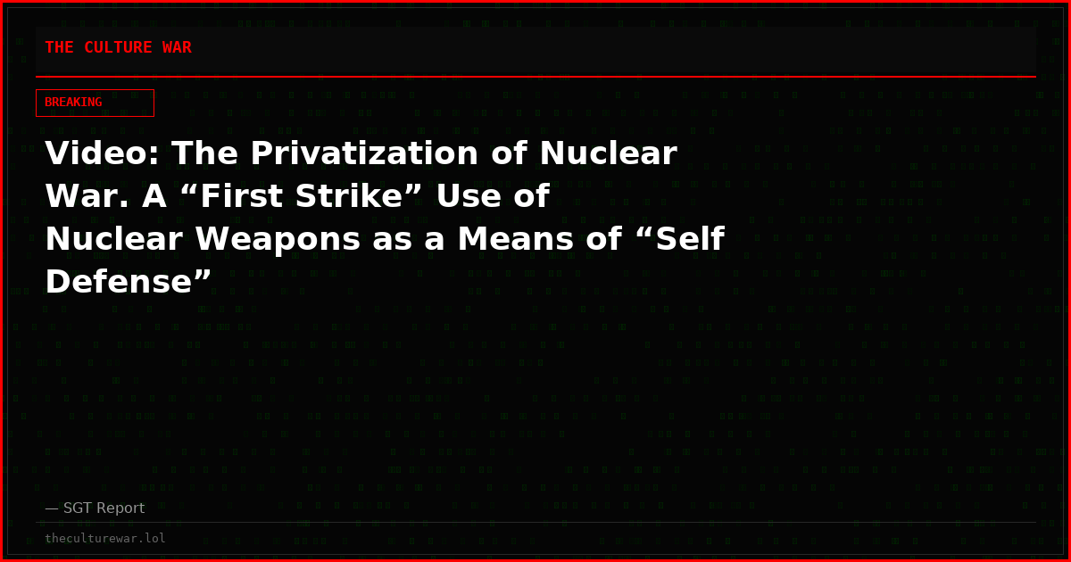 Video: The Privatization of Nuclear War. A “First Strike” Use of Nuclear Weapons as a Means of “Self Defense”