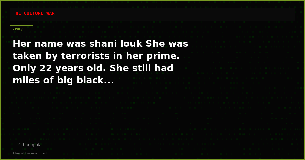Her name was shani louk She was taken by terrorists in her prime. Only 22 years old. She still had miles of big black...