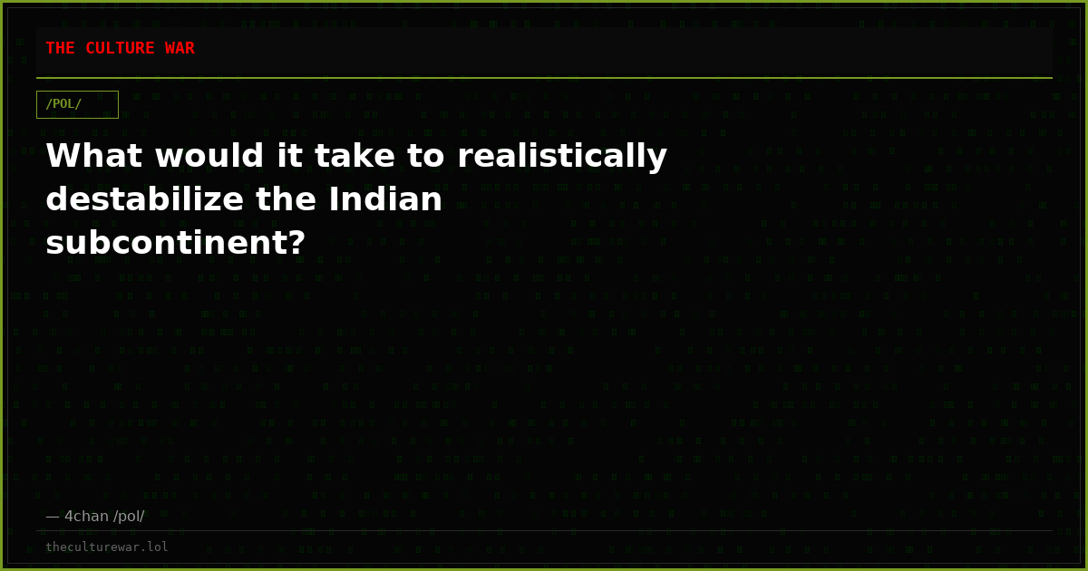 What would it take to realistically destabilize the Indian subcontinent?