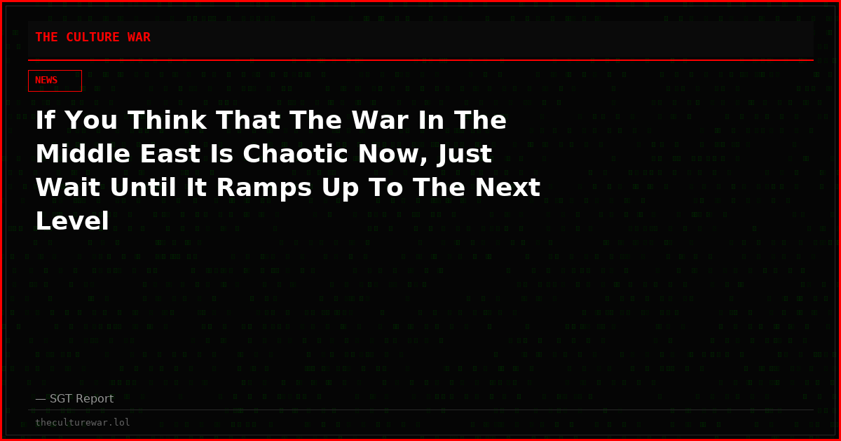 If You Think That The War In The Middle East Is Chaotic Now, Just Wait Until It Ramps Up To The Next Level