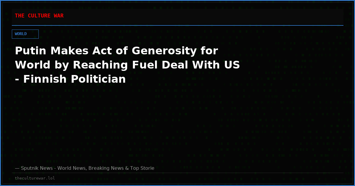 Putin Makes Act of Generosity for World by Reaching Fuel Deal With US - Finnish Politician