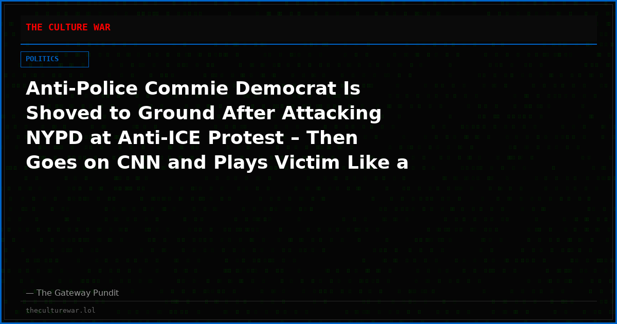 Anti-Police Commie Democrat Is Shoved to Ground After Attacking NYPD at Anti-ICE Protest – Then Goes on CNN and Plays Victim Like a True Communist (VIDEO)
