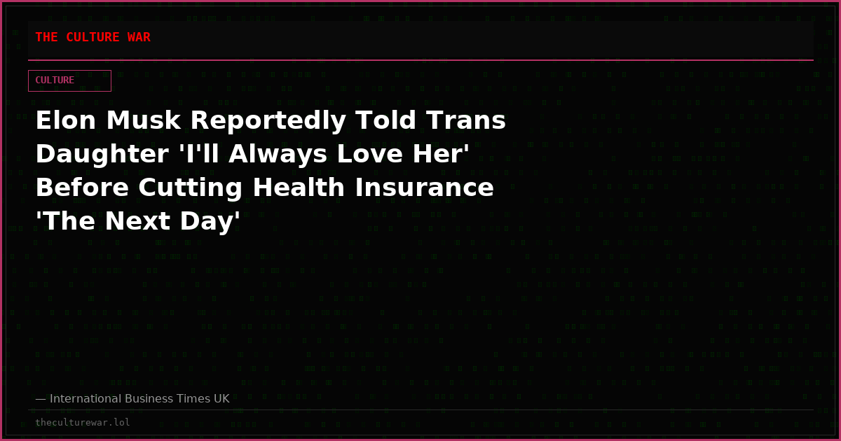 Elon Musk Reportedly Told Trans Daughter 'I'll Always Love Her' Before Cutting Health Insurance 'The Next Day'