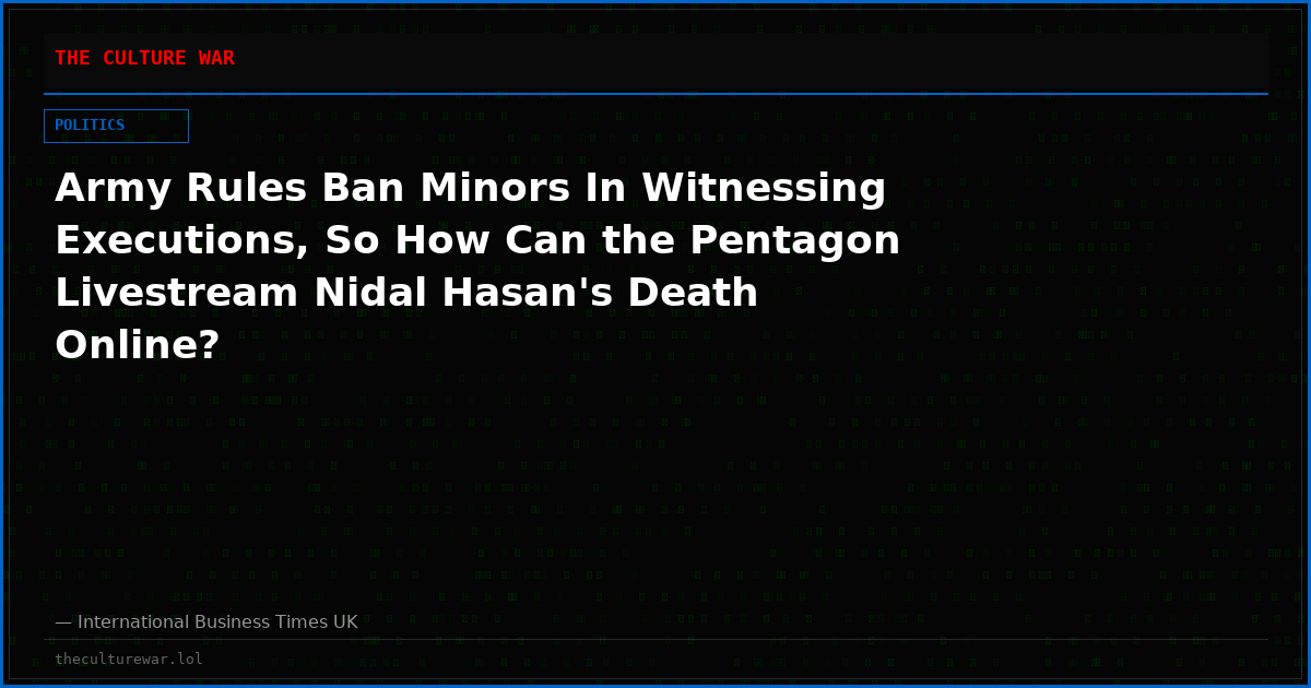 Army Rules Ban Minors In Witnessing Executions, So How Can the Pentagon Livestream Nidal Hasan's Death Online?