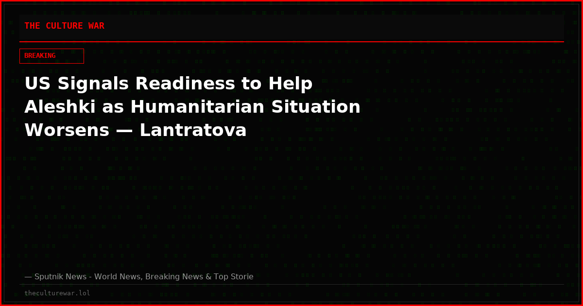 US Signals Readiness to Help Aleshki as Humanitarian Situation Worsens — Lantratova