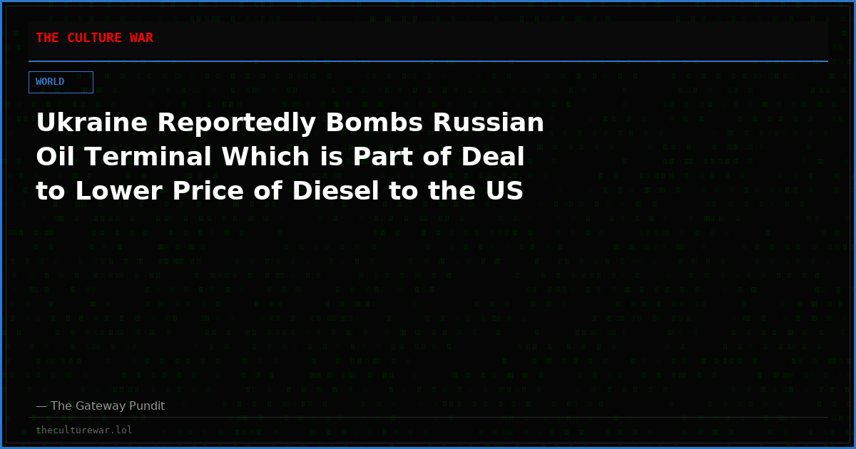 Ukraine Reportedly Bombs Russian Oil Terminal Which is Part of Deal to Lower Price of Diesel to the US