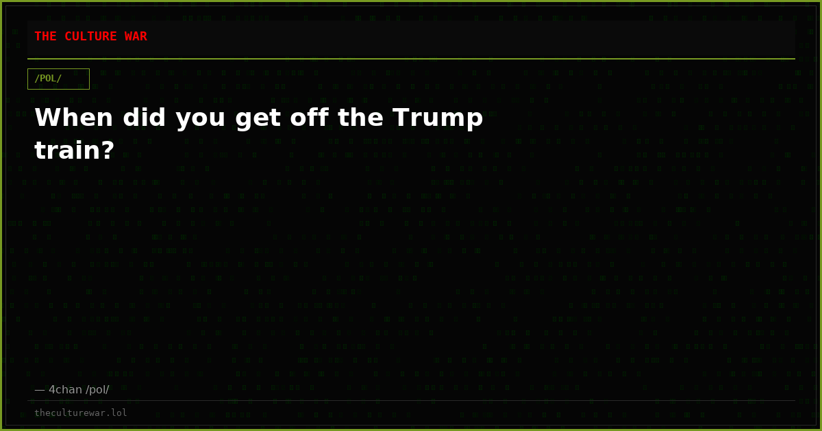 When did you get off the Trump train?