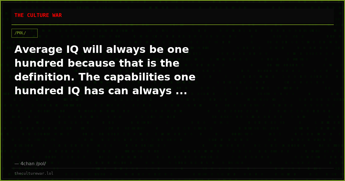 Average IQ will always be one hundred because that is the definition. The capabilities one hundred IQ has can always ...