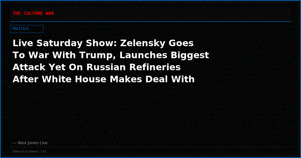 Live Saturday Show: Zelensky Goes To War With Trump, Launches Biggest Attack Yet On Russian Refineries After White House Makes Deal With Putin, Top AI Companies Caught Wargaming Martial Law Takeover Of America – You Don’t Want To Miss This Show – Share This Feed!