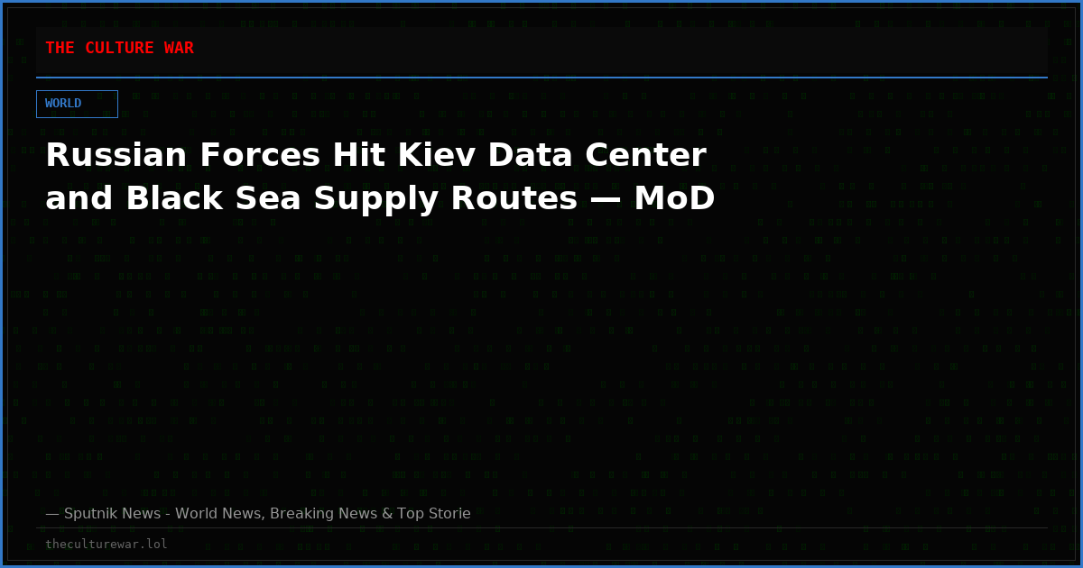 Russian Forces Hit Kiev Data Center and Black Sea Supply Routes — MoD